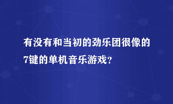 有没有和当初的劲乐团很像的7键的单机音乐游戏？