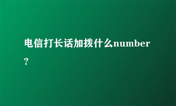 电信打长话加拨什么number？