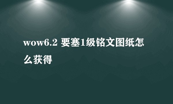 wow6.2 要塞1级铭文图纸怎么获得