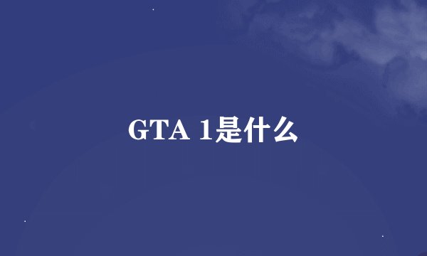 GTA 1是什么