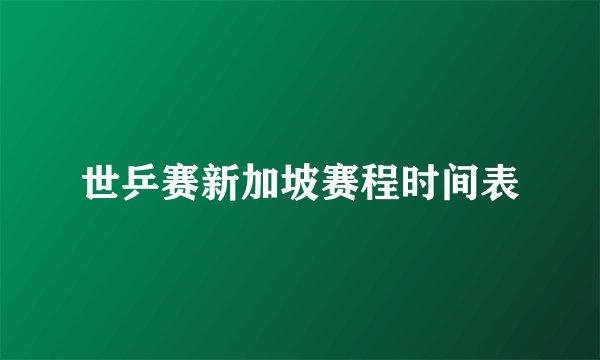 世乒赛新加坡赛程时间表
