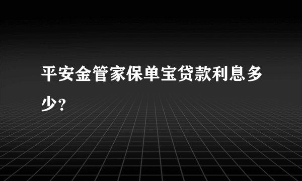 平安金管家保单宝贷款利息多少？