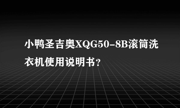 小鸭圣吉奥XQG50-8B滚筒洗衣机使用说明书？