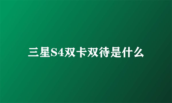 三星S4双卡双待是什么
