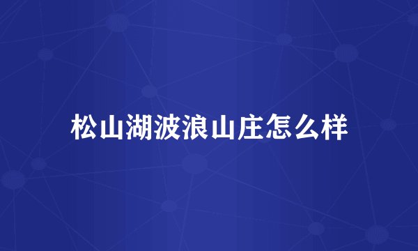 松山湖波浪山庄怎么样
