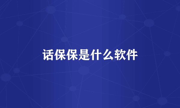 话保保是什么软件