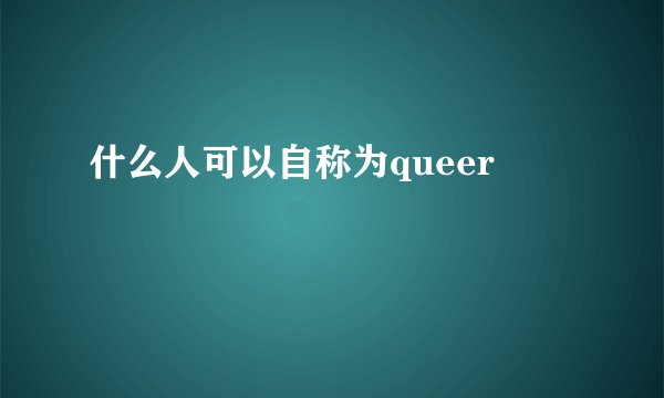什么人可以自称为queer