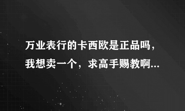 万业表行的卡西欧是正品吗，我想卖一个，求高手赐教啊。。江湖救急啊