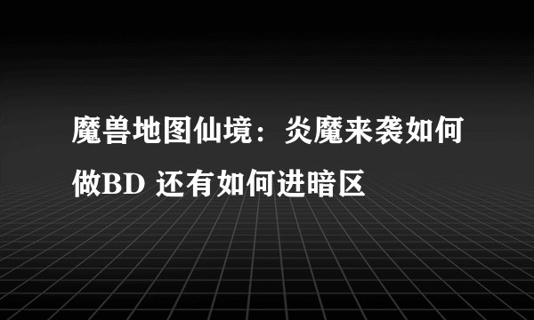 魔兽地图仙境：炎魔来袭如何做BD 还有如何进暗区