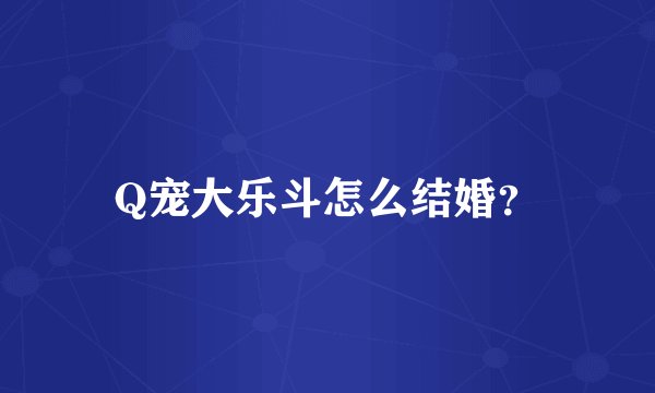 Q宠大乐斗怎么结婚？