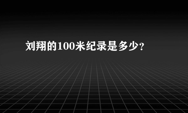 刘翔的100米纪录是多少？