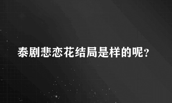 泰剧悲恋花结局是样的呢？