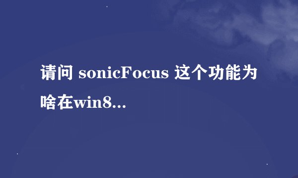 请问 sonicFocus 这个功能为啥在win8.1取消了，安装声卡驱动没有，还能否在官网上下载到？auus A43SM