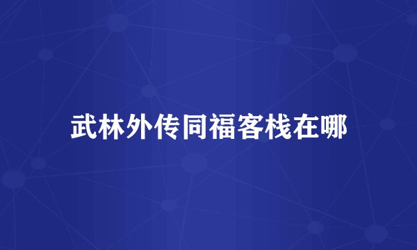 武林外传同福客栈在哪