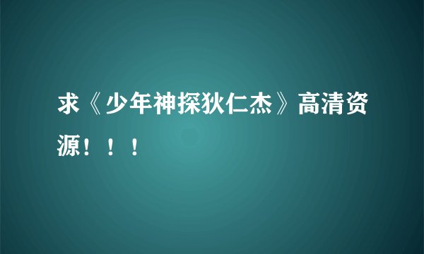 求《少年神探狄仁杰》高清资源！！！