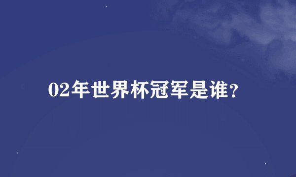02年世界杯冠军是谁？
