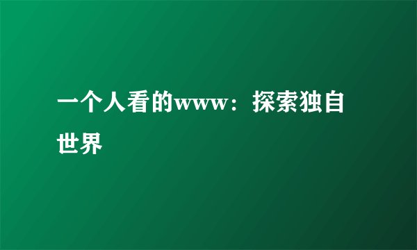 一个人看的www：探索独自世界