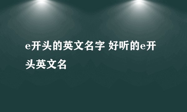 e开头的英文名字 好听的e开头英文名