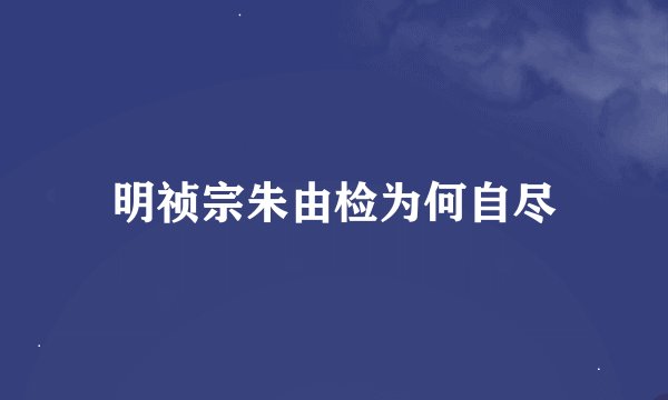 明祯宗朱由检为何自尽