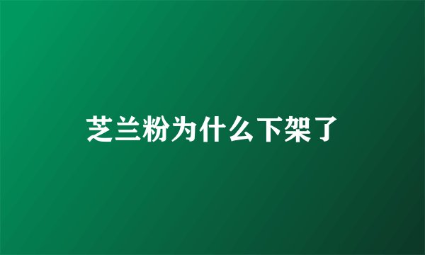 芝兰粉为什么下架了