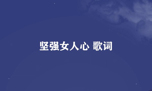 坚强女人心 歌词