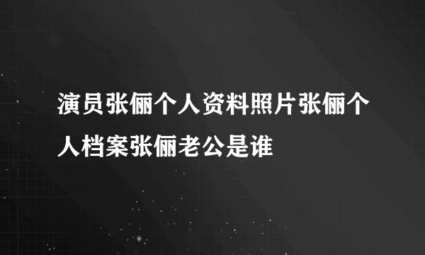 演员张俪个人资料照片张俪个人档案张俪老公是谁