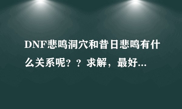 DNF悲鸣洞穴和昔日悲鸣有什么关系呢？？求解，最好有故事背景