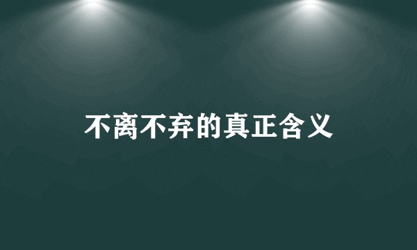 不离不弃的真正含义
