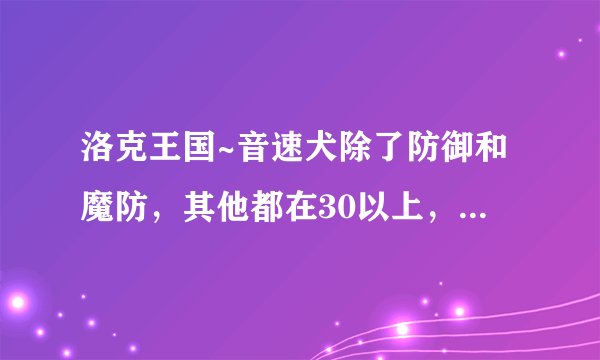 洛克王国~音速犬除了防御和魔防，其他都在30以上，性格是浮躁，这样的宠物怎么配招？