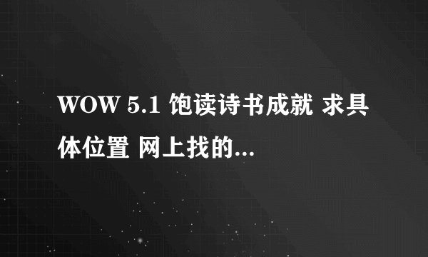 WOW 5.1 饱读诗书成就 求具体位置 网上找的全是以前的