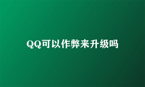 QQ可以作弊来升级吗