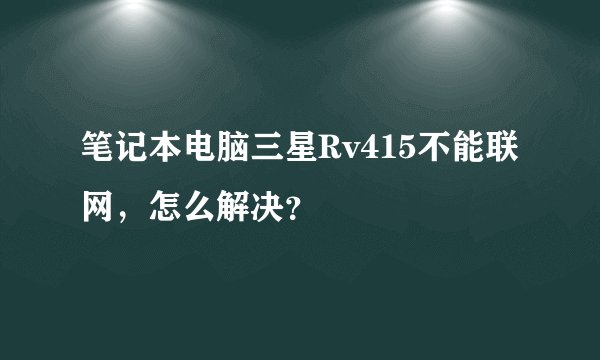 笔记本电脑三星Rv415不能联网，怎么解决？