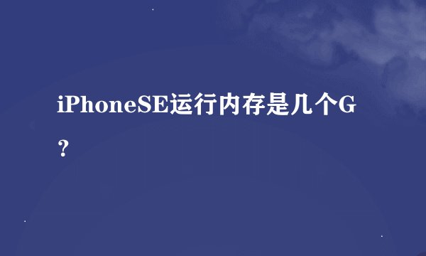 iPhoneSE运行内存是几个G？