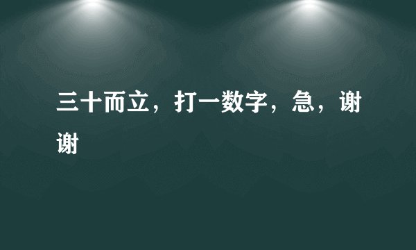 三十而立，打一数字，急，谢谢
