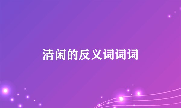 清闲的反义词词词