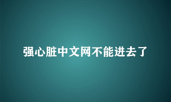 强心脏中文网不能进去了