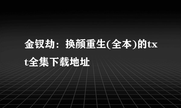 金钗劫：换颜重生(全本)的txt全集下载地址