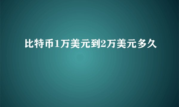 比特币1万美元到2万美元多久