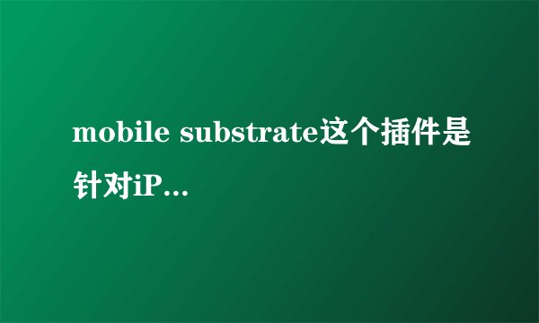 mobile substrate这个插件是针对iPhone还是iPad的?我的iPad装了这个插件