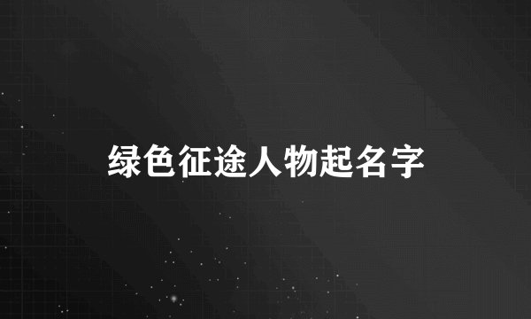 绿色征途人物起名字