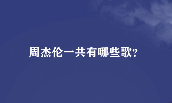 周杰伦一共有哪些歌？