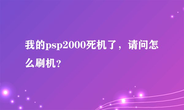 我的psp2000死机了，请问怎么刷机？