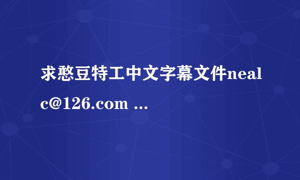 求憨豆特工中文字幕文件nealc@126.com ,谢谢。