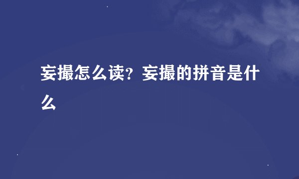 妄撮怎么读？妄撮的拼音是什么