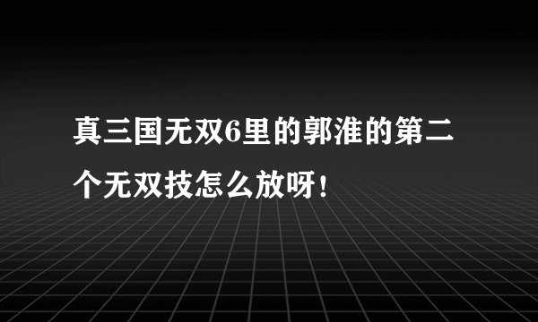 真三国无双6里的郭淮的第二个无双技怎么放呀！
