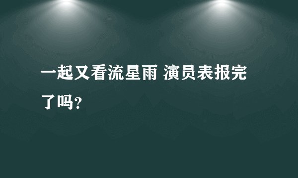 一起又看流星雨 演员表报完了吗？
