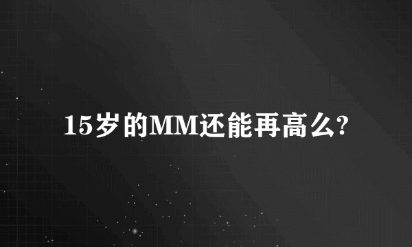 15岁的MM还能再高么?