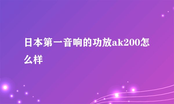日本第一音响的功放ak200怎么样