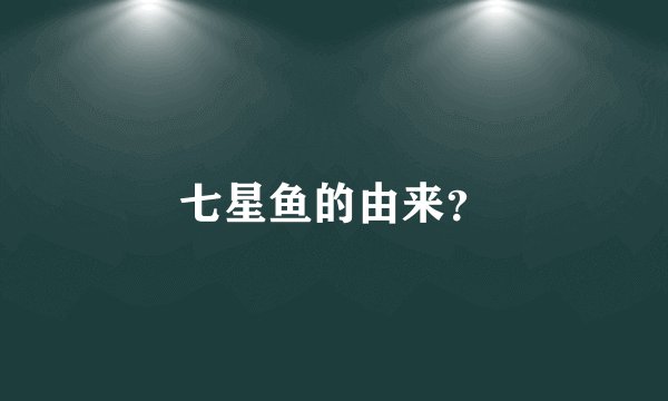 七星鱼的由来？