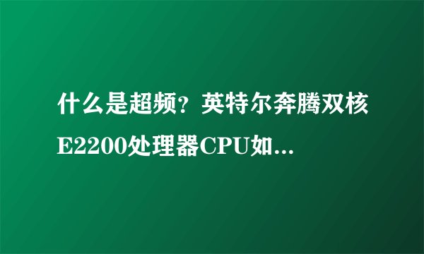 什么是超频？英特尔奔腾双核E2200处理器CPU如何超频？超频前后有什么不同?